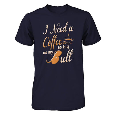 I Need A Coffee As Big As My Butt-T-Shirt & Hoodie-Premium T-Shirt-Midnight Navy