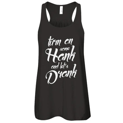 Turn On Some Hank And Let's Drank Drink Wine-T-Shirt & Tank Top-Women's Flowy Racerback Tank-Black