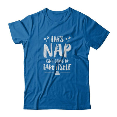 This Nap Isn't Going To Take Itself-T-Shirt & Tank Top-Classic T-Shirt-Royal