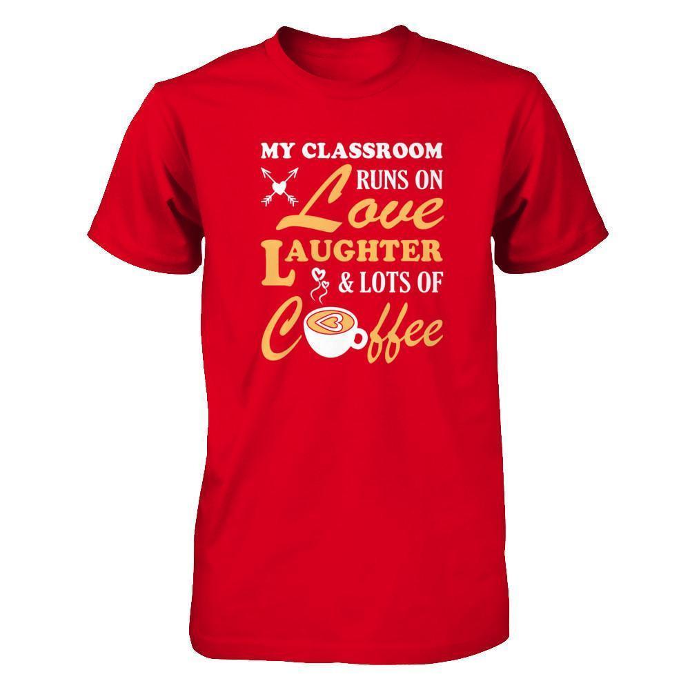 My Classroom Runs On Love Laughter And Lots Of Coffee-T-Shirt & Tank Top-Premium T-Shirt-Red