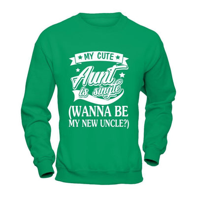 My Cute Aunt Is Single Wanna Be My New Uncle-T-Shirt & Hoodie-Crewneck Sweatshirt-Irish Green