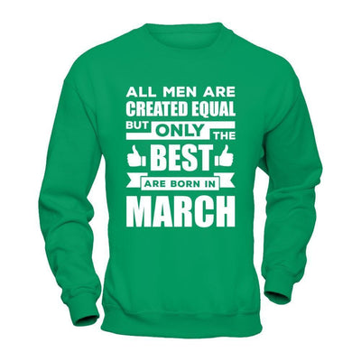 All Men Are Created Equal But Only The Best Are Born In March-T-Shirt & Hoodie-Crewneck Sweatshirt-Irish Green
