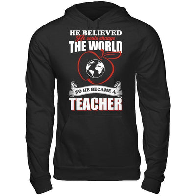He Believed He Could Change The World He Became A Teacher-T-Shirt & Hoodie-Pullover Hoodie-Black
