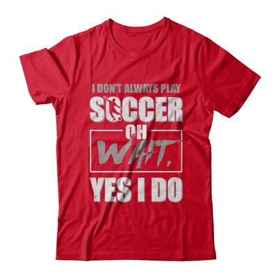 I Don't Always Play Soccer Oh Wait Yes I Do-T-Shirt & Hoodie-Premium T-Shirt-Red