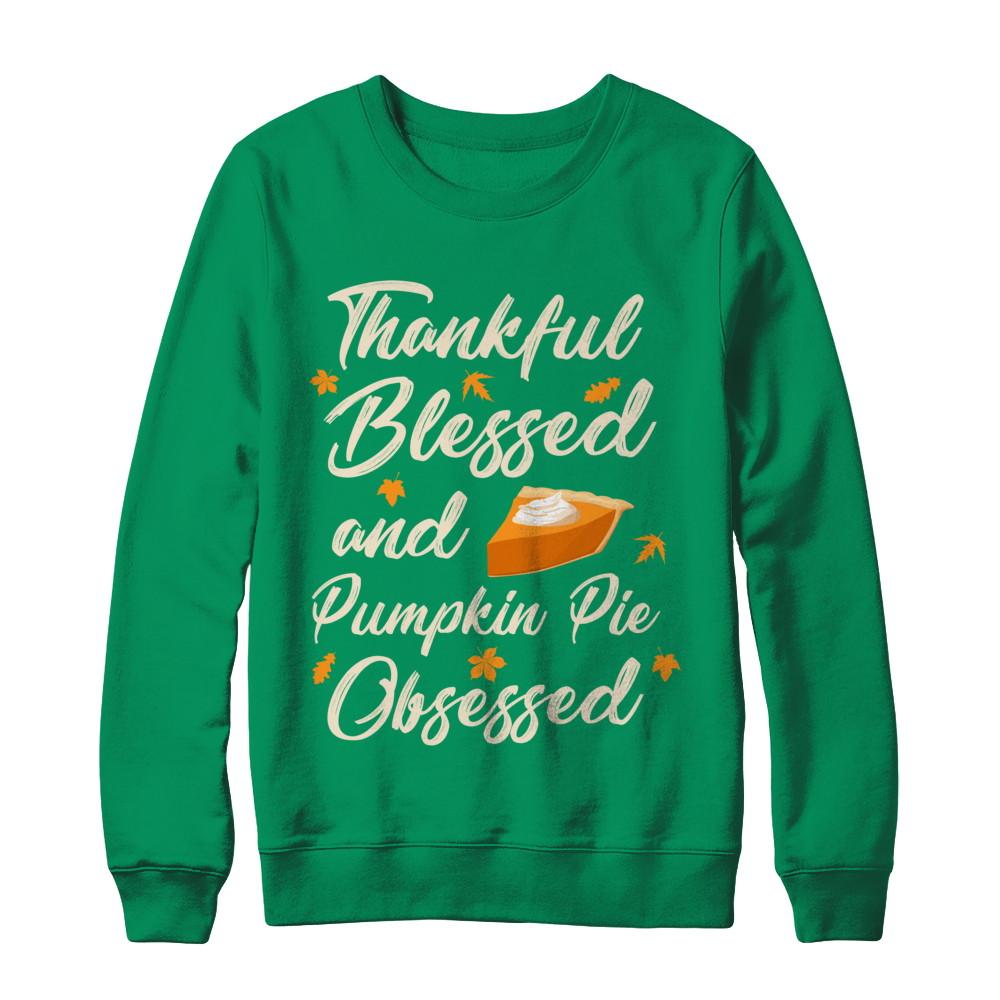 Thankful Blessed And Pumpkin Pie Obsessed Grateful-T-Shirt & Sweatshirt-Crewneck Sweatshirt-Irish Green