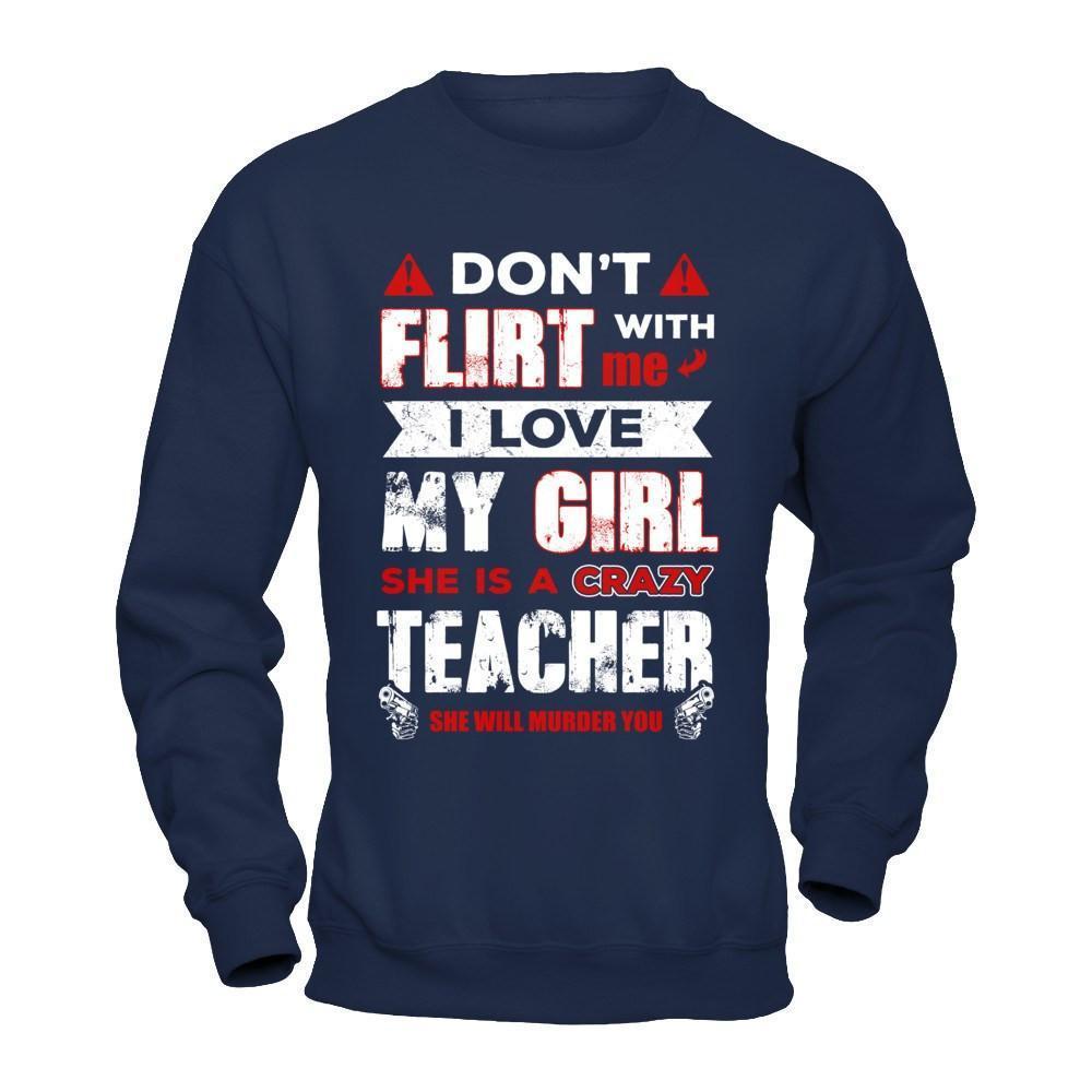 Don't Flirt With Me I Love My Girl She Is A Crazy Teacher-T-Shirt & Hoodie-