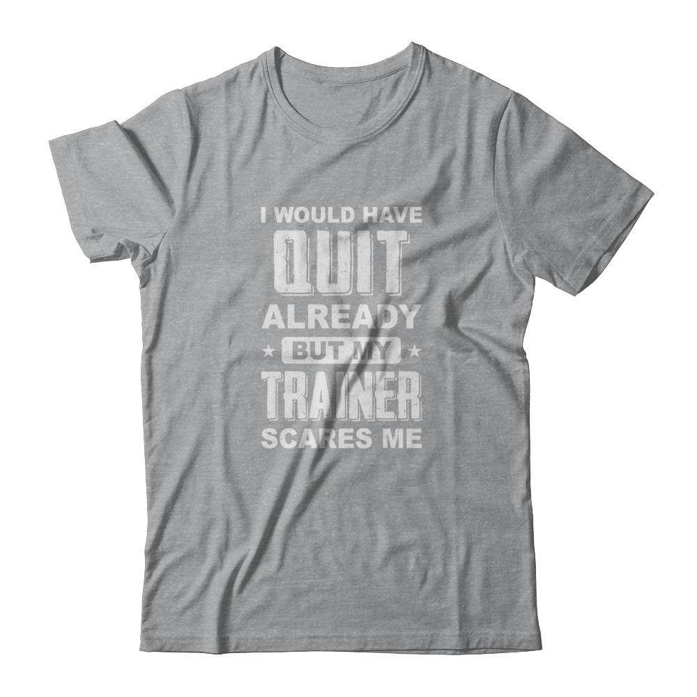 I'd Have Quit But Trainer Scares Me Funny Gym Fitness-T-Shirt & Tank Top-Classic T-Shirt-Sport Grey
