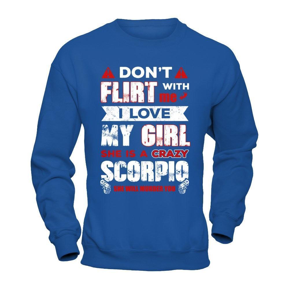 Don't Flirt With Me I Love My Girl She Is A Crazy Scorpio-T-Shirt & Hoodie-
