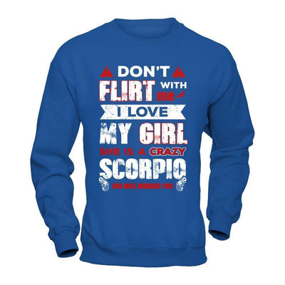 Don't Flirt With Me I Love My Girl She Is A Crazy Scorpio-T-Shirt & Hoodie-