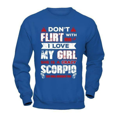 Don't Flirt With Me I Love My Girl She Is A Crazy Scorpio-T-Shirt & Hoodie-Crewneck Sweatshirt-Royal