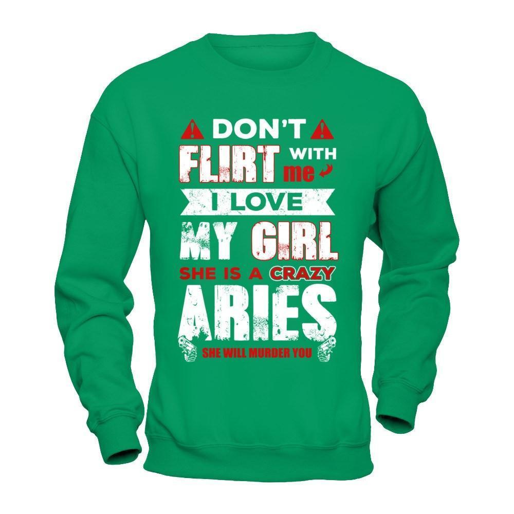Don't Flirt With Me I Love My Girl She Is A Crazy Aries-T-Shirt & Hoodie-