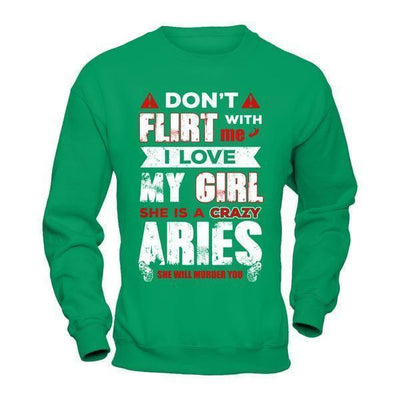 Don't Flirt With Me I Love My Girl She Is A Crazy Aries-T-Shirt & Hoodie-Crewneck Sweatshirt-Irish Green