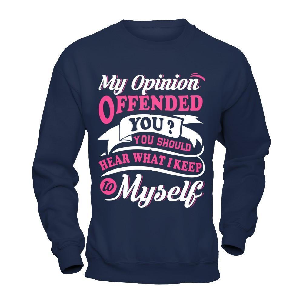 My Opinion Offended You You Should Hear What I Keep To My Self-T-Shirt & Hoodie-Crewneck Sweatshirt-Navy