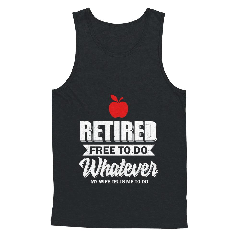 Retired Free To Do Whatever My Wife Tells Me To Do Teacher