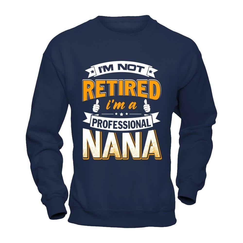 I'm Not Retired I'm A Professional Nana-T-Shirt & Hoodie-Crewneck Sweatshirt-Navy
