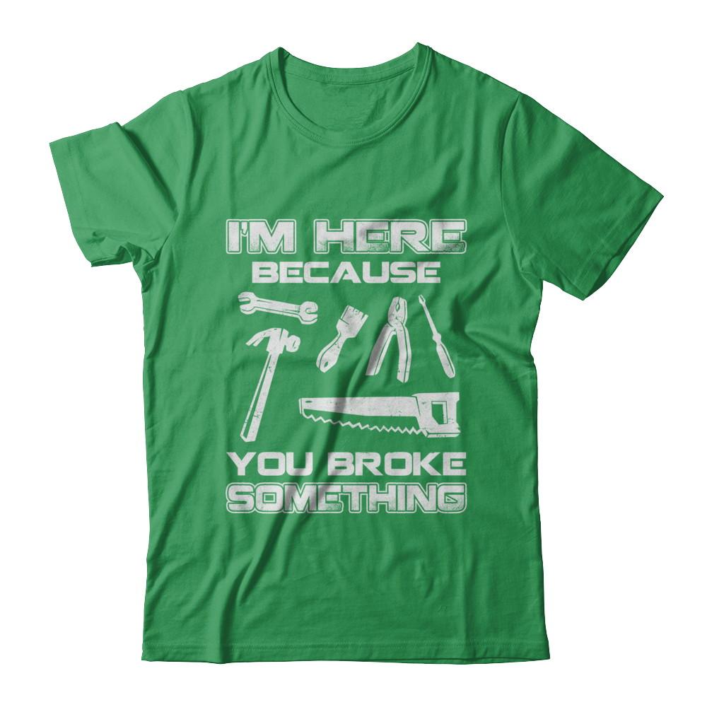 I'm Here Because You Broke Something Mechanic-T-Shirt & Hoodie-Premium T-Shirt-Kelly Green