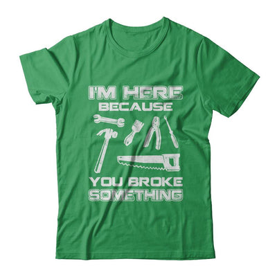 I'm Here Because You Broke Something Mechanic-T-Shirt & Hoodie-Premium T-Shirt-Kelly Green