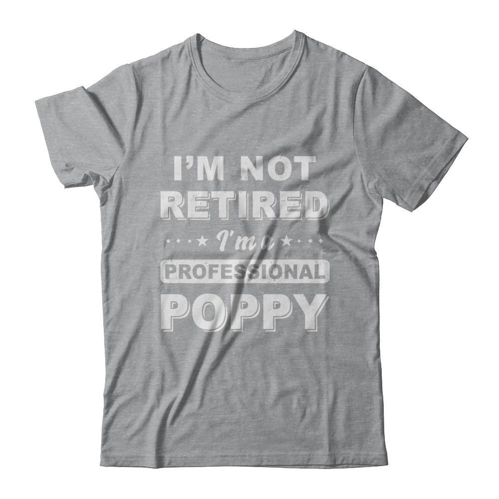 I'm Not Retired A Professional Poppy Father Day Gift-T-Shirt & Hoodie-Classic T-Shirt-Sport Grey