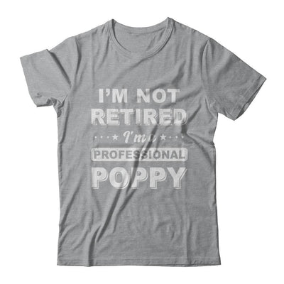 I'm Not Retired A Professional Poppy Father Day Gift-T-Shirt & Hoodie-Classic T-Shirt-Sport Grey