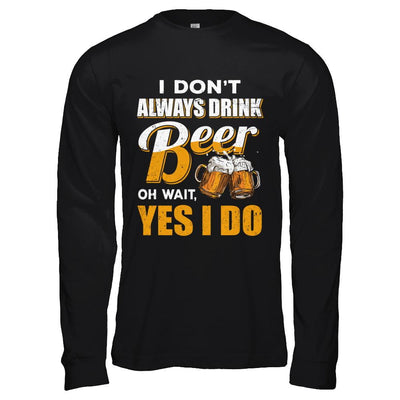 I Don't Always Drink Beer Oh Wait Yes I Do-T-Shirt & Hoodie-Long Sleeve T-Shirt-Black