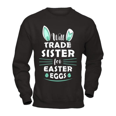 Will Trade Sister For Easter Eggs Funny Easter-T-Shirt & Hoodie-Crewneck Sweatshirt-Black