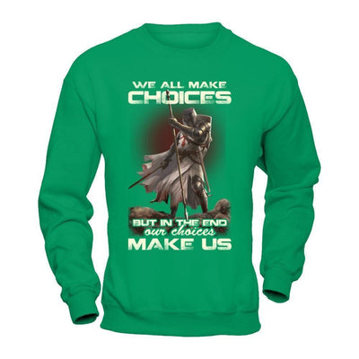We All Make Choices But In The End Our Choices Make Us-T-Shirt & Hoodie-Crewneck Sweatshirt-Irish Green