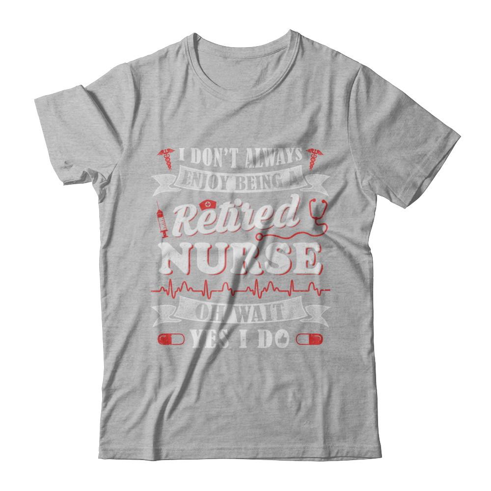 I Don't Always Enjoy Being A Retired Nurse-T-Shirt & Hoodie-Premium T-Shirt-Heather Gray