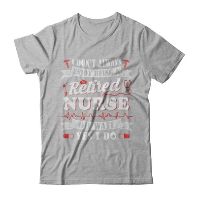 I Don't Always Enjoy Being A Retired Nurse-T-Shirt & Hoodie-Premium T-Shirt-Heather Gray