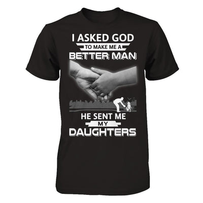 I Asked God To Make Me A Better Man He Sent Me My Daughters-T-Shirt & Hoodie-Classic T-Shirt-Black