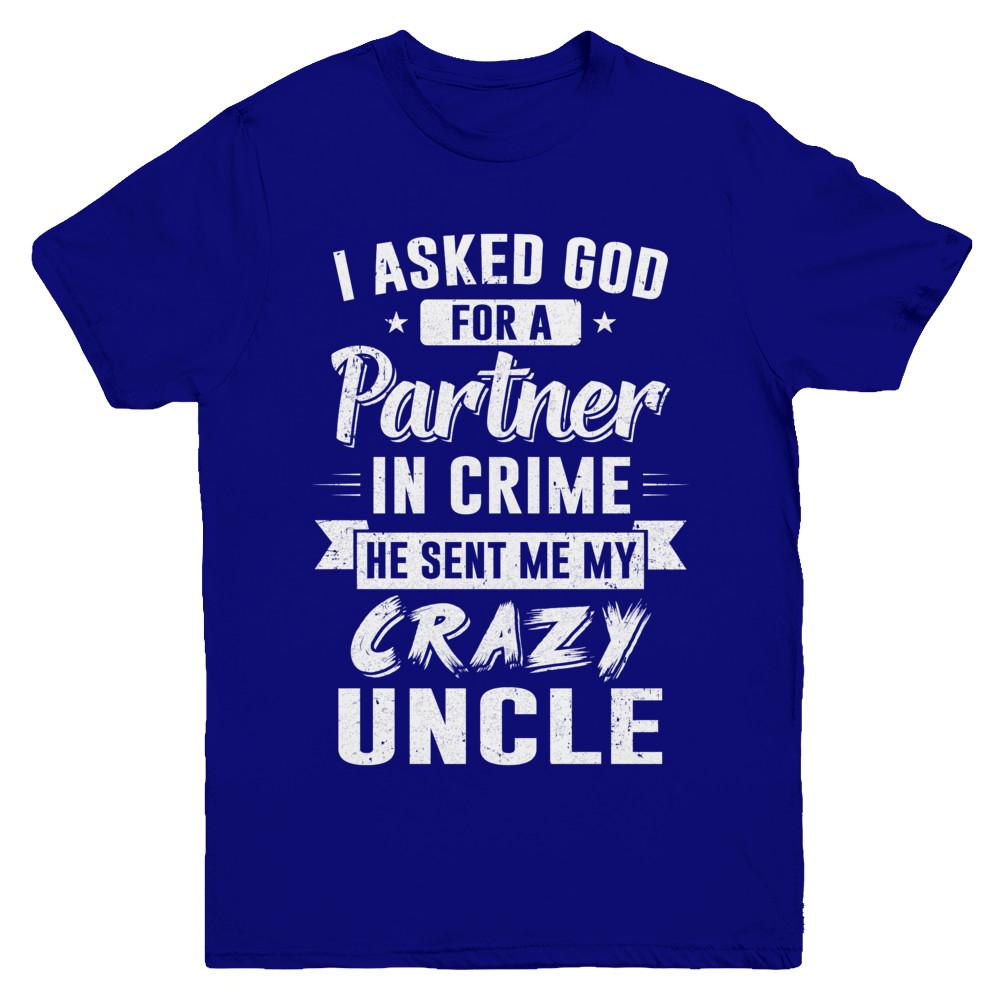 I Asked God For A Partner In Crime He Sent Me Crazy Uncle Youth-Youth Shirt-Youth T-Shirt-Navy