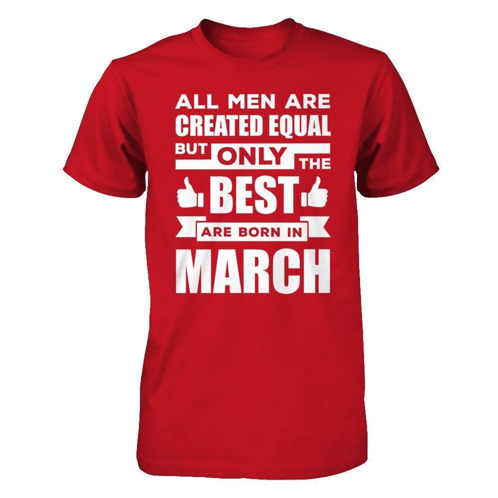 All Men Are Created Equal But Only The Best Are Born In March-T-Shirt & Hoodie-Classic T-Shirt-Red