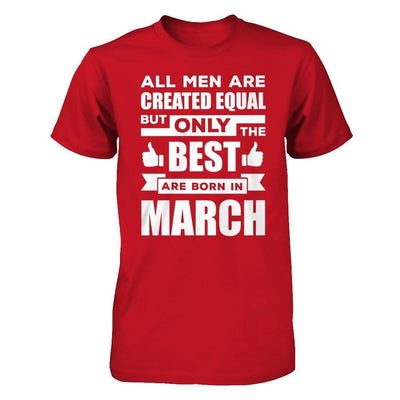 All Men Are Created Equal But Only The Best Are Born In March-T-Shirt & Hoodie-Classic T-Shirt-Red