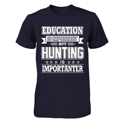 Education Is Important But Hunting Is Importanter-T-Shirt & Hoodie-