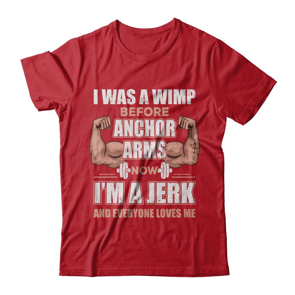 I Was A Wimp Before Anchor Arms Now I'm A Jerk-T-Shirt & Hoodie-Classic T-Shirt-Red