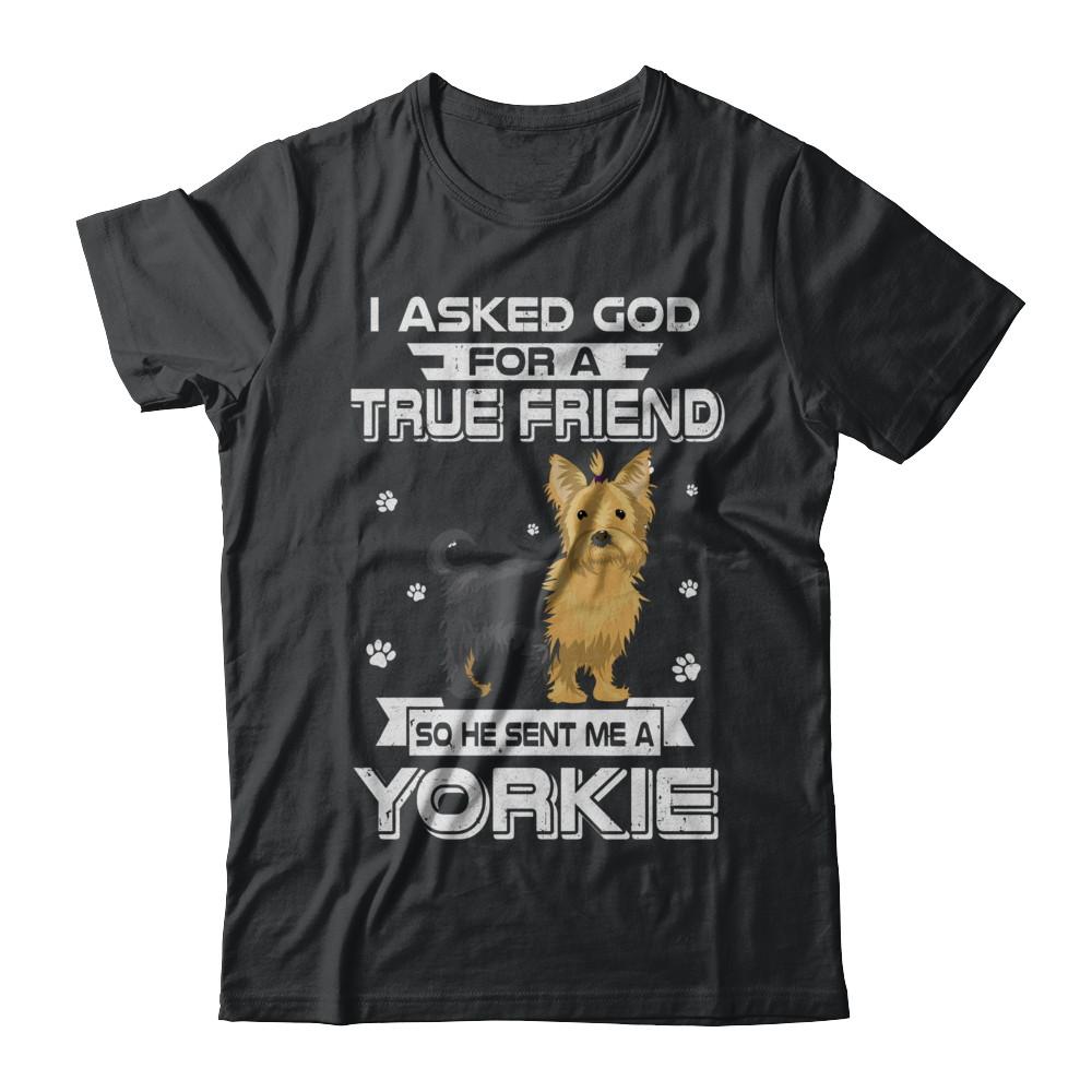 I Asked God For A True Friend So Sent Me Yorkie Dog-T-Shirt & Hoodie-Classic T-Shirt-Black