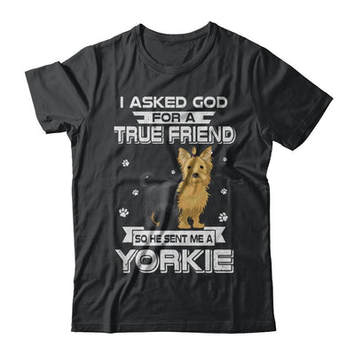 I Asked God For A True Friend So Sent Me Yorkie Dog-T-Shirt & Hoodie-Classic T-Shirt-Black