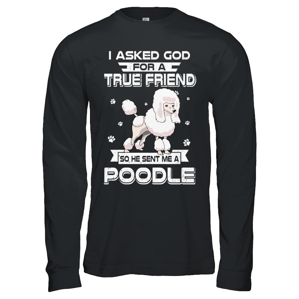 I Asked God For A True Friend So Sent Me Poodle Dog-T-Shirt & Hoodie-Long Sleeve T-Shirt-Black