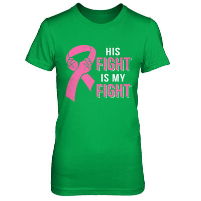 His Fight Is My Fight Pink Breast Cancer Awareness-T-Shirt & Hoodie-Women's T-Shirt-Irish Green