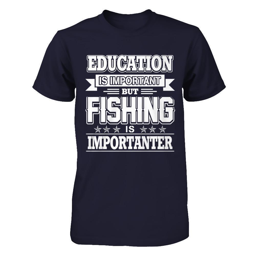 Education Is Important But Fishing Is Importanter-T-Shirt & Hoodie-