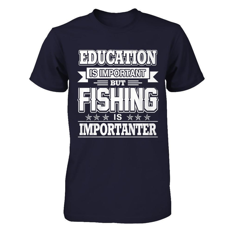 Education Is Important But Fishing Is Importanter-T-Shirt & Hoodie-