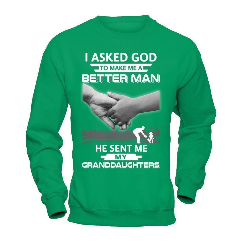 I Asked God To Make Me A Better Man He Sent Me My Granddaughters-T-Shirt & Hoodie-Crewneck Sweatshirt-Irish Green