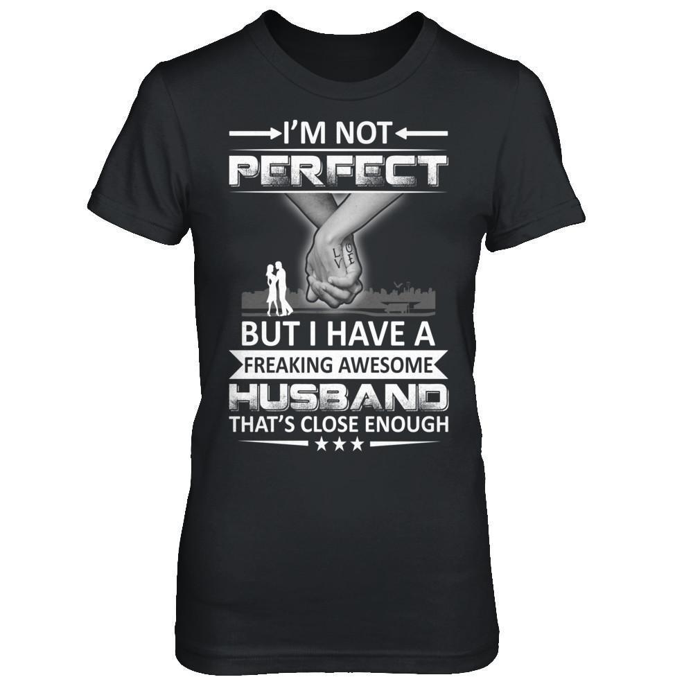 I'm Not Perfect But I Have A Freaking Awesome Husband That's Close Enough