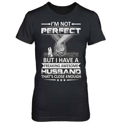 I'm Not Perfect But I Have A Freaking Awesome Husband That's Close Enough-T-Shirt & Hoodie-Women's T-Shirt-Black