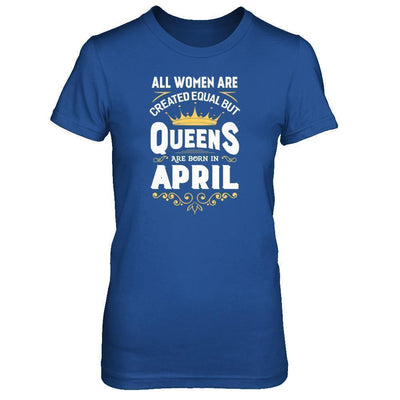 All Women Are Created Equal But Queens Are Born In April-T-Shirt & Tank Top-Women's T-Shirt-Royal