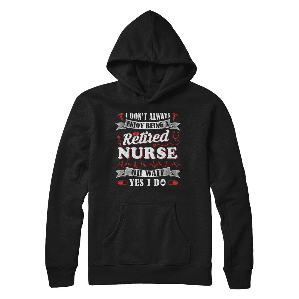 I Don't Always Enjoy Being A Retired Nurse-T-Shirt & Hoodie-Pullover Hoodie-Black