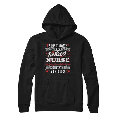I Don't Always Enjoy Being A Retired Nurse-T-Shirt & Hoodie-Pullover Hoodie-Black