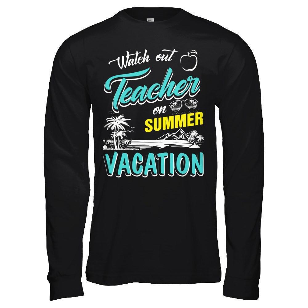 Watch Out Teacher On Summer Vacation Teacher-T-Shirt & Hoodie-Long Sleeve T-Shirt-Black