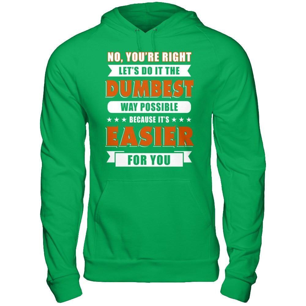 No You're Right Let's Do It The Dumbest Way Possible-T-Shirt & Hoodie-Pullover Hoodie-Irish Green