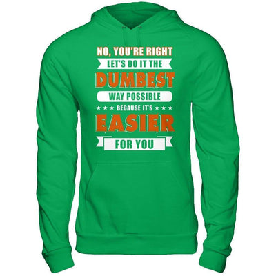 No You're Right Let's Do It The Dumbest Way Possible-T-Shirt & Hoodie-Pullover Hoodie-Irish Green