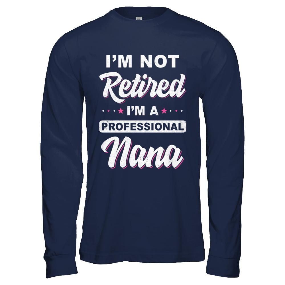 I'm Not Retired A Professional Nana Mother Day Gift-T-Shirt & Hoodie-Long Sleeve T-Shirt-Navy